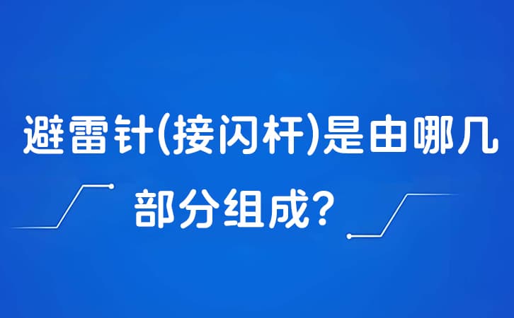 避雷针(接闪杆)是由哪几部分组成